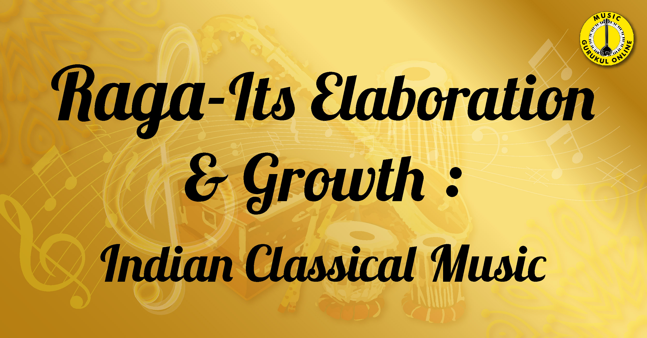 Elaboration and Growth of Raga : Indian Classical Music 1 Elaboration and Growth of Raga : Indian Classical Music Raga-Its Elaboration and Growth : Indian Classical Music