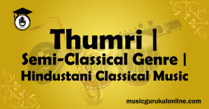 Thumri Semi Classical Genre Hindustani Classical Music Thumri Semi-Classical Genre Hindustani Classical Music