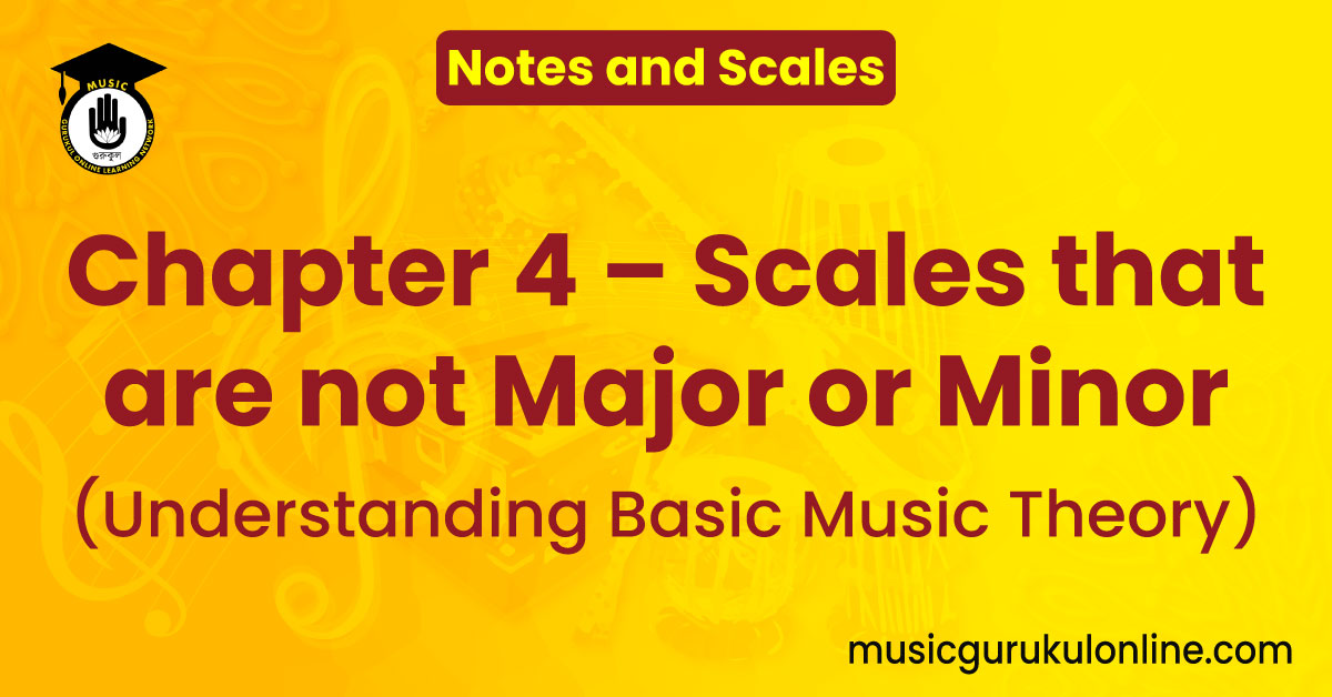Chapter 4 - Scales that are not Major or Minor