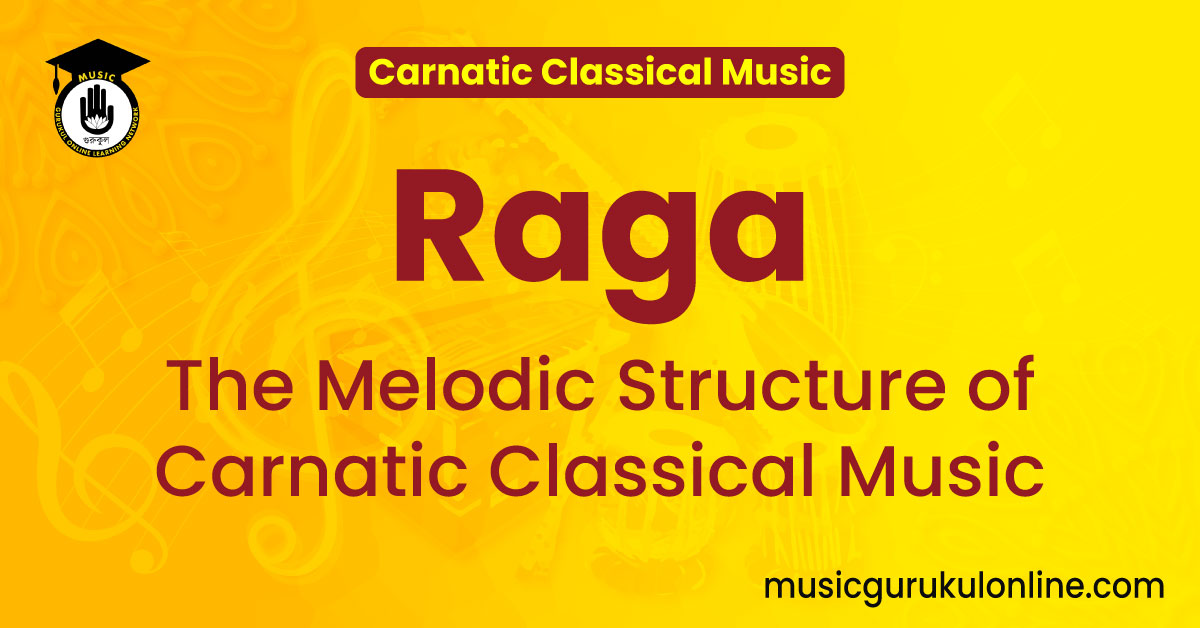 Raga – The Melodic Structure Of Carnatic Classical Music | Music Gurukul