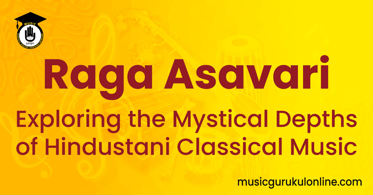 Raga Asavari: Exploring the Mystical Depths of Hindustani Classical Music 1 Raga Asavari: Exploring the Mystical Depths of Hindustani Classical Music Raga Asavari: Exploring the Mystical Depths of Hindustani Classical Music