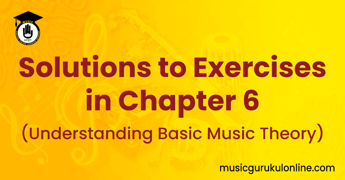 Solutions to Exercises in Chapter 6 (Understanding Basic Music Theory) 1 Solutions to Exercises in Chapter 6 (Understanding Basic Music Theory) Solutions to Exercises in Chapter 6