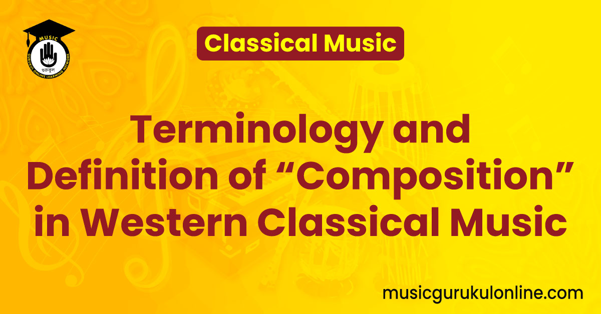 Terminology and Definition of "Composition" in Western Classical Music 1 Terminology and Definition of "Composition" in Western Classical Music Terminology and Definition of "Composition" in Western Classical Music