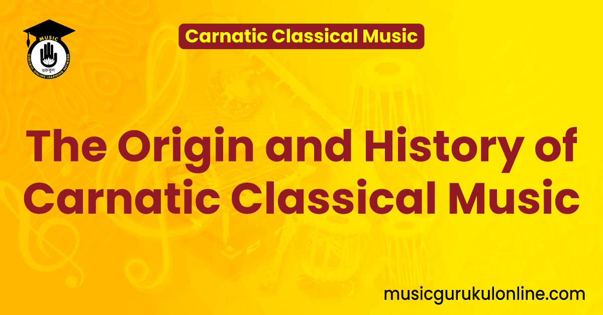 The Origin and History of Carnatic Classical Music 1 The Origin and History of Carnatic Classical Music The Origin and History of Carnatic Classical Music